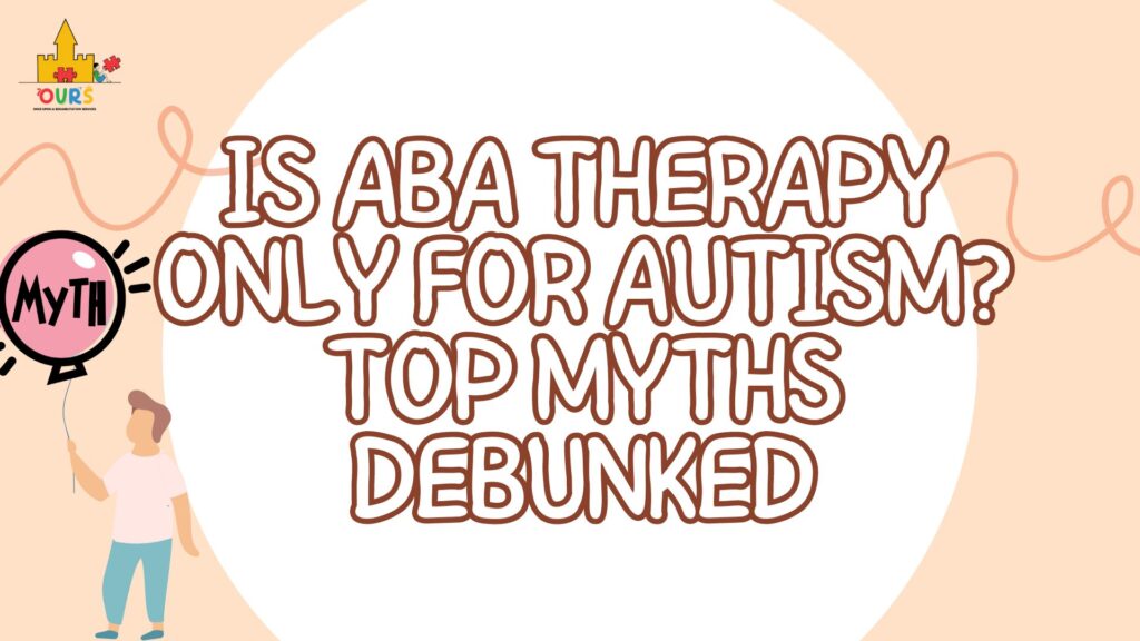 Is ABA Therapy Only for Autism Top Myths Debunked