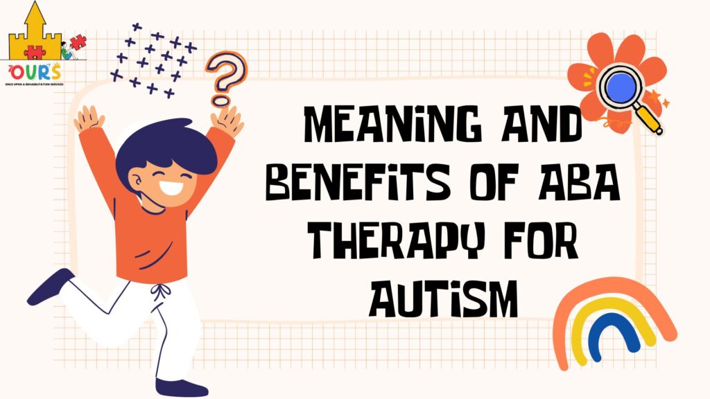 Meaning and Benefits of ABA Therapy for Autism